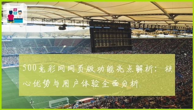 500竞彩网网页版功能亮点解析：核心优势与用户体验全面分析
