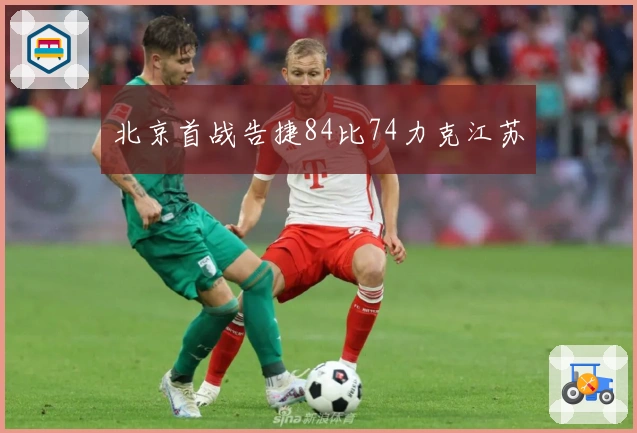 北京首战告捷84比74力克江苏