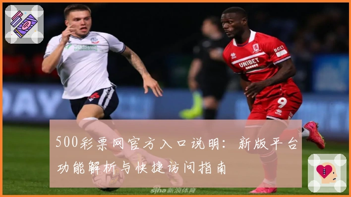 500彩票网官方入口说明：新版平台功能解析与快捷访问指南