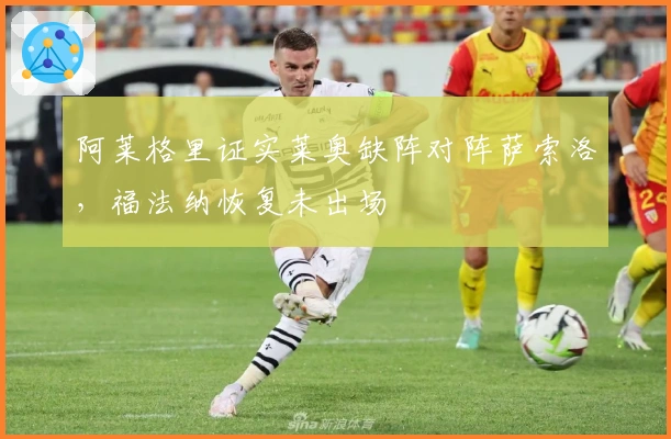 阿莱格里证实莱奥缺阵对阵萨索洛，福法纳恢复未出场