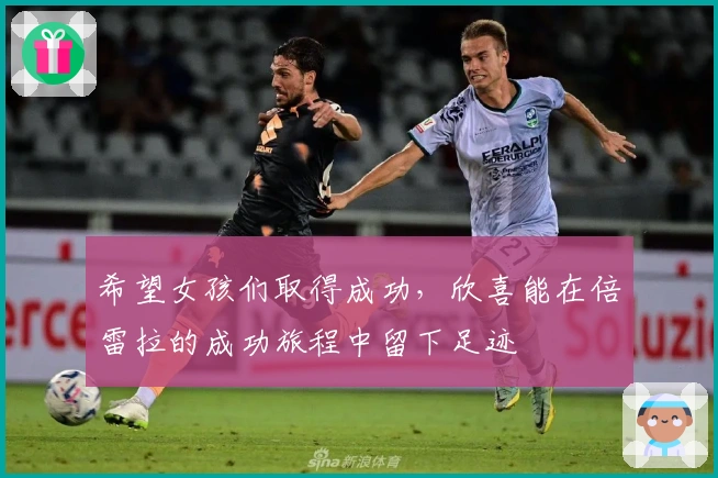 希望女孩们取得成功，欣喜能在倍雷拉的成功旅程中留下足迹