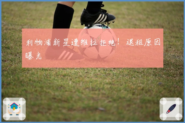 利物浦新星遭维拉拒绝！退租原因曝光