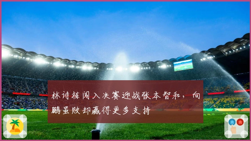 林诗栋闯入决赛迎战张本智和，向鹏虽败却赢得更多支持